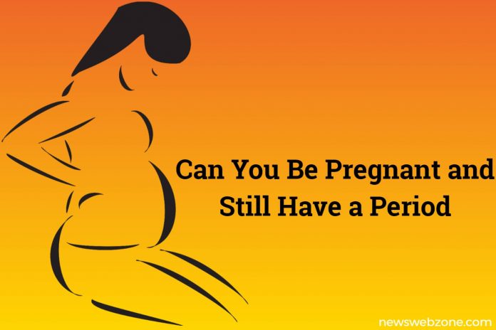 can you be pregnant and still have a period